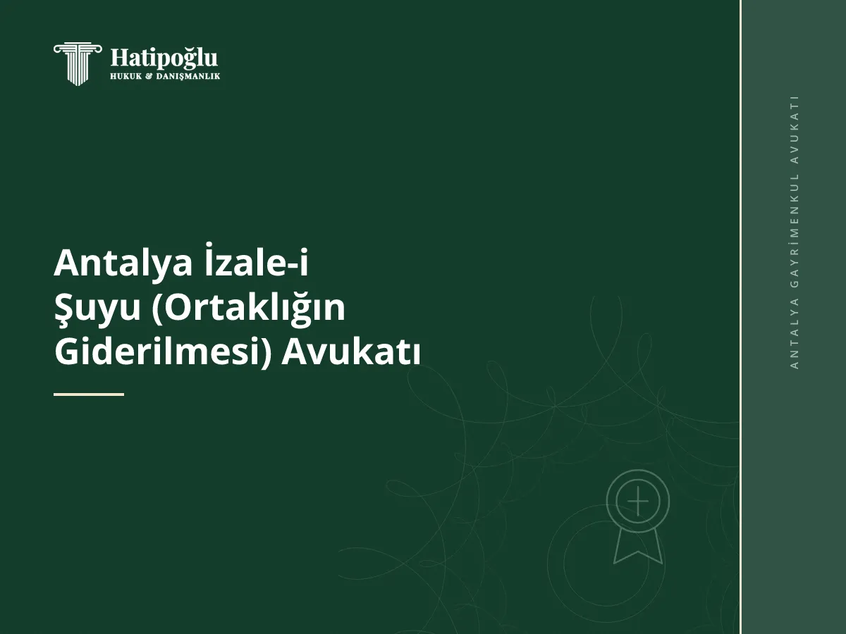 Antalya İzale-i Şuyu (Ortaklığın Giderilmesi) Avukatı