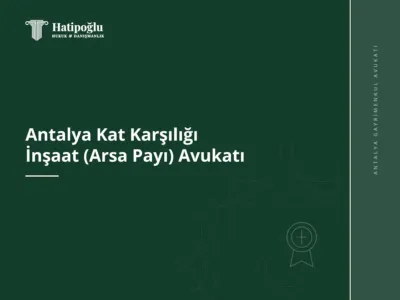 Antalya Kat Karşılığı İnşaat (Arsa Payı) Avukatı
