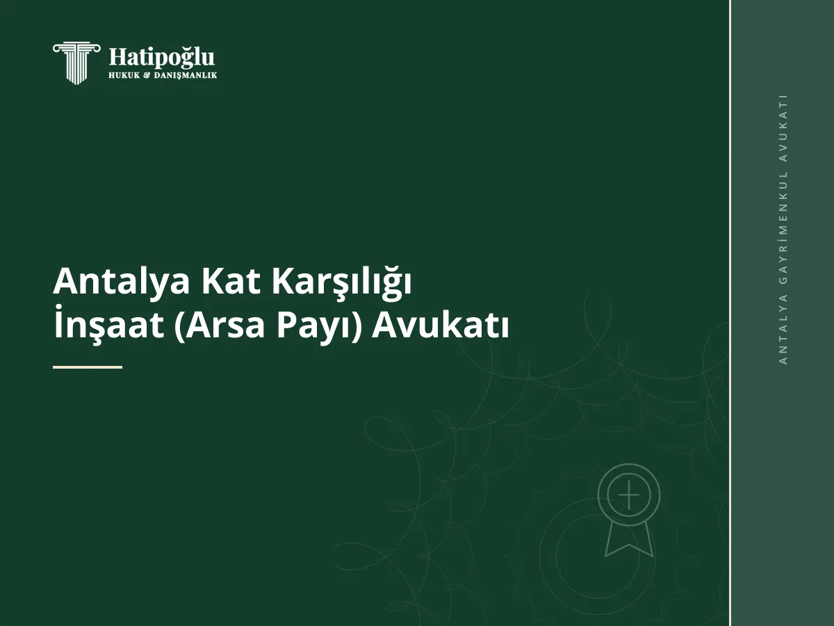 Antalya Kat Karşılığı İnşaat (Arsa Payı) Avukatı