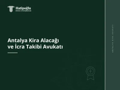 Antalya Kira Alacağı ve İcra Takibi Avukatı