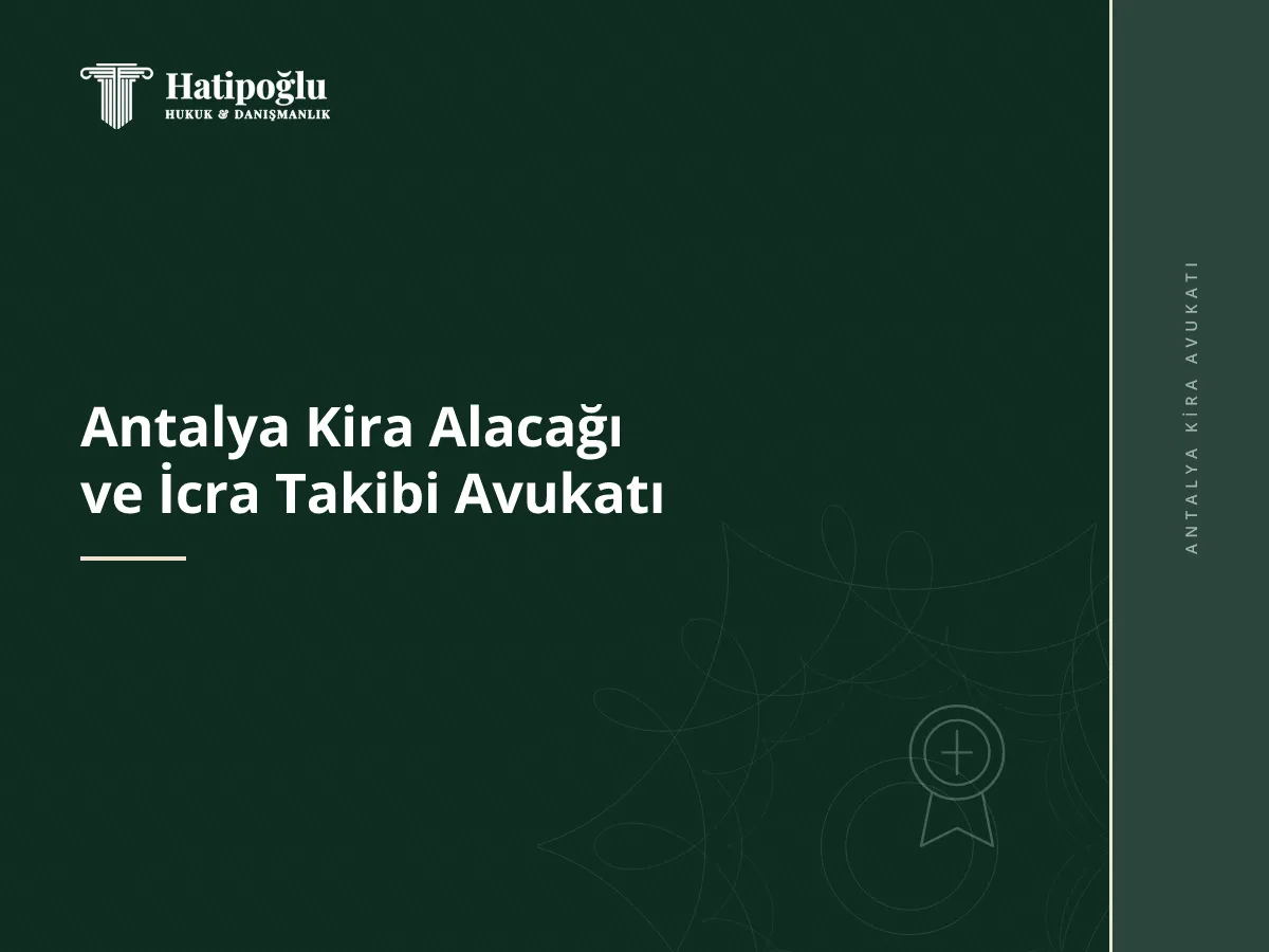 Antalya Kira Alacağı ve İcra Takibi Avukatı