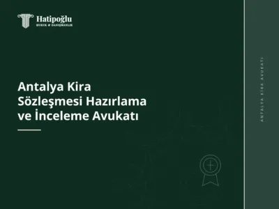 Antalya Kira Sözleşmesi Hazırlama ve İnceleme Avukatı