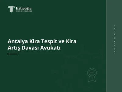 Antalya Kira Tespit ve Kira Artış Davası Avukatı