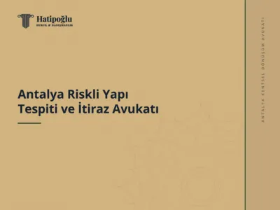 Antalya Riskli Yapı Tespiti ve İtiraz Avukatı