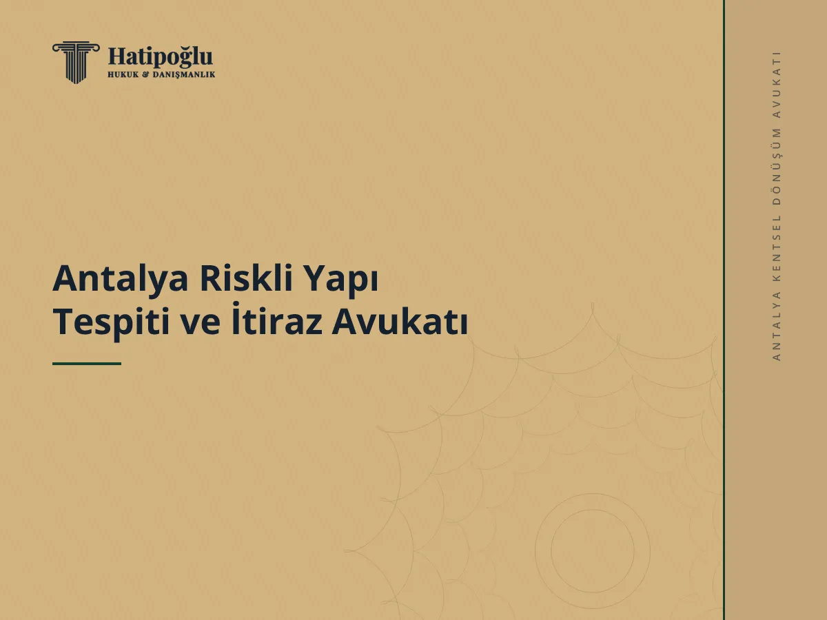 Antalya Riskli Yapı Tespiti ve İtiraz Avukatı