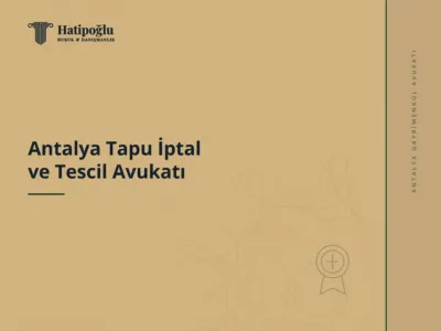 Antalya Tapu İptal ve Tescil Avukatı
