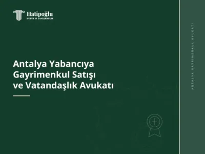 Antalya Yabancıya Gayrimenkul Satışı ve Vatandaşlık Avukatı