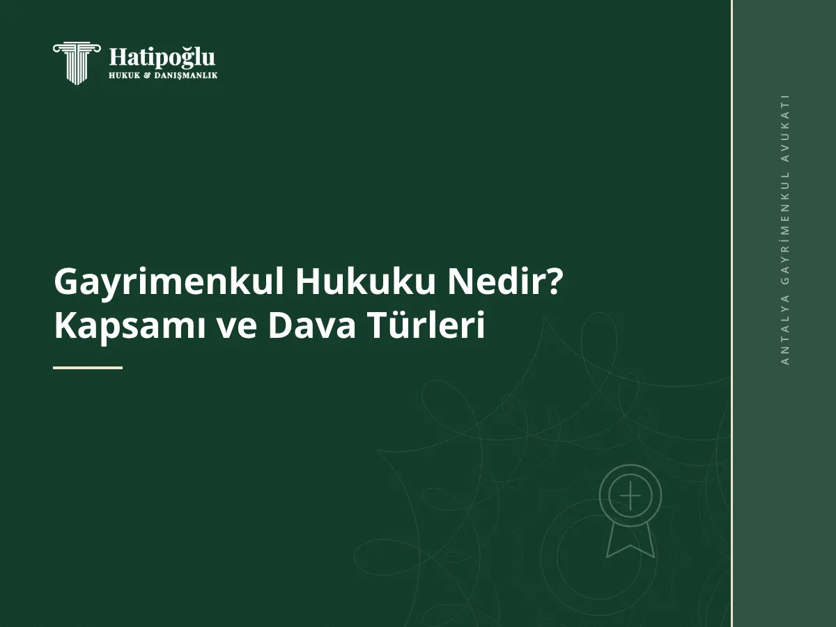 Gayrimenkul Hukuku Nedir? Kapsamı ve Dava Türleri
