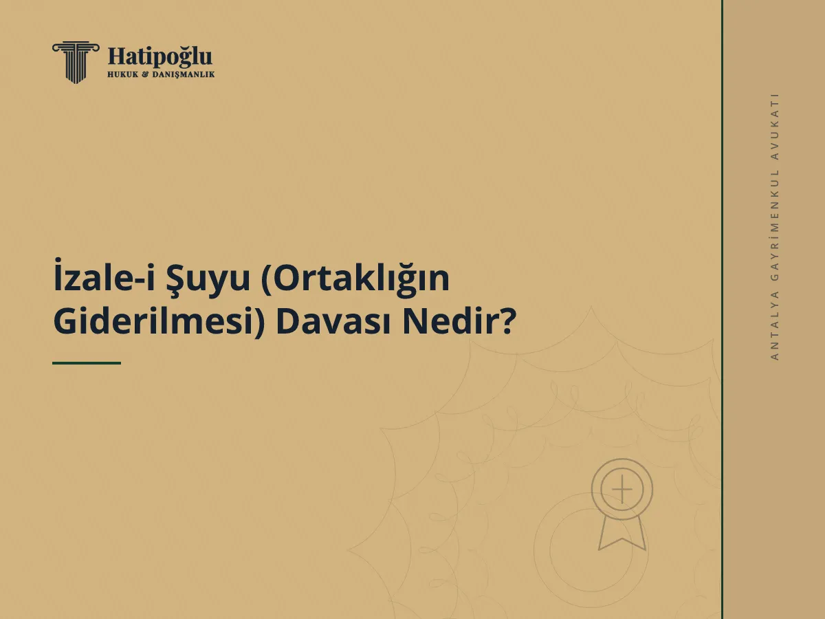 İzale-i Şuyu (Ortaklığın Giderilmesi) Davası Nedir?