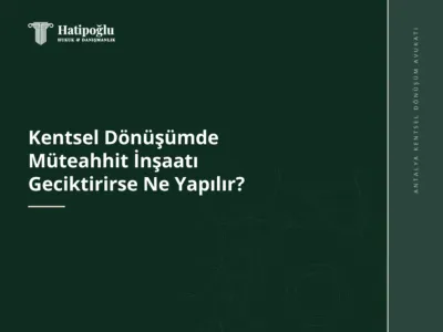Kentsel Dönüşümde Müteahhit İnşaatı Geciktirirse Ne Yapılır?