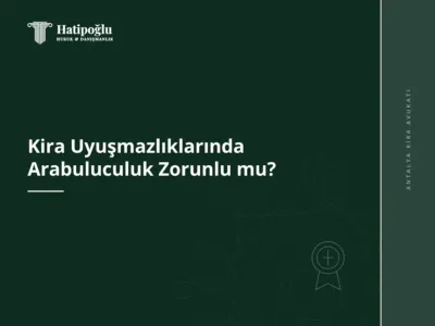 Kira Uyuşmazlıklarında Arabuluculuk Zorunlu mu?