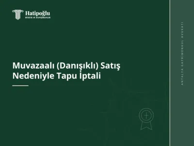 Muvazaalı (Danışıklı) Satış Nedeniyle Tapu İptali