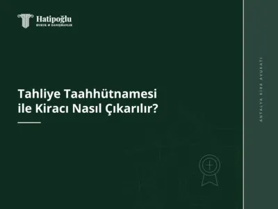 Tahliye Taahhütnamesi ile Kiracı Nasıl Çıkarılır?