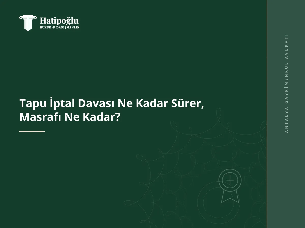 Tapu İptal Davası Ne Kadar Sürer, Masrafı Ne Kadar?