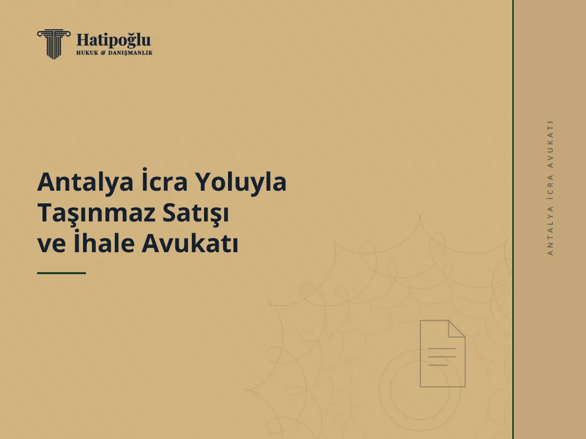 Antalya İcra Yoluyla Taşınmaz Satışı ve İhale Avukatı