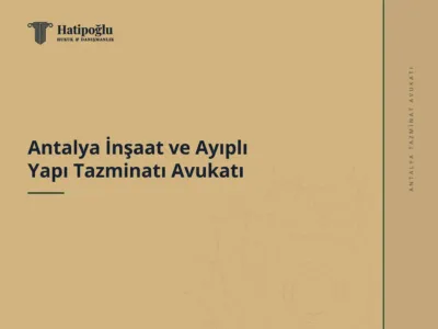 Antalya İnşaat ve Ayıplı Yapı Tazminatı Avukatı