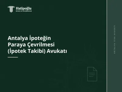 Antalya İpoteğin Paraya Çevrilmesi (İpotek Takibi) Avukatı