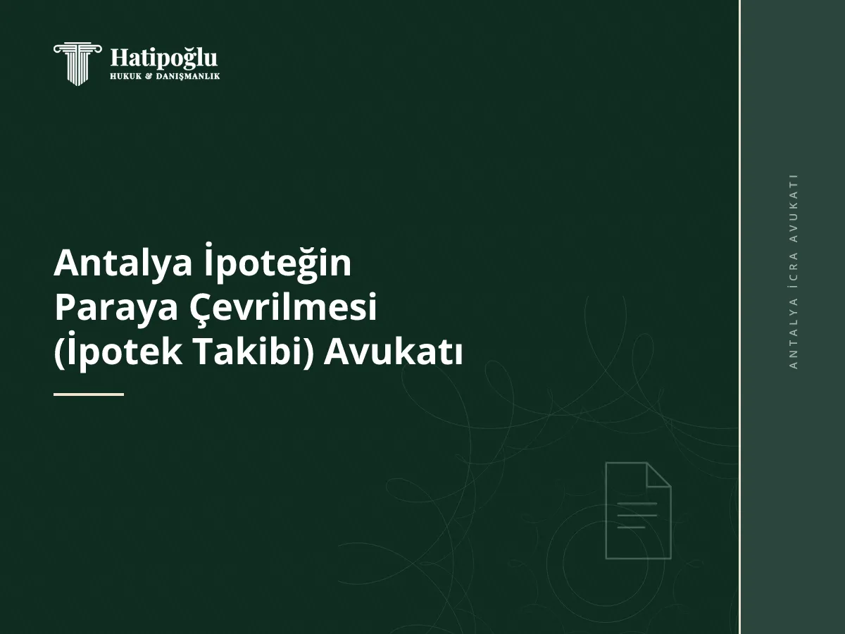 Antalya İpoteğin Paraya Çevrilmesi (İpotek Takibi) Avukatı