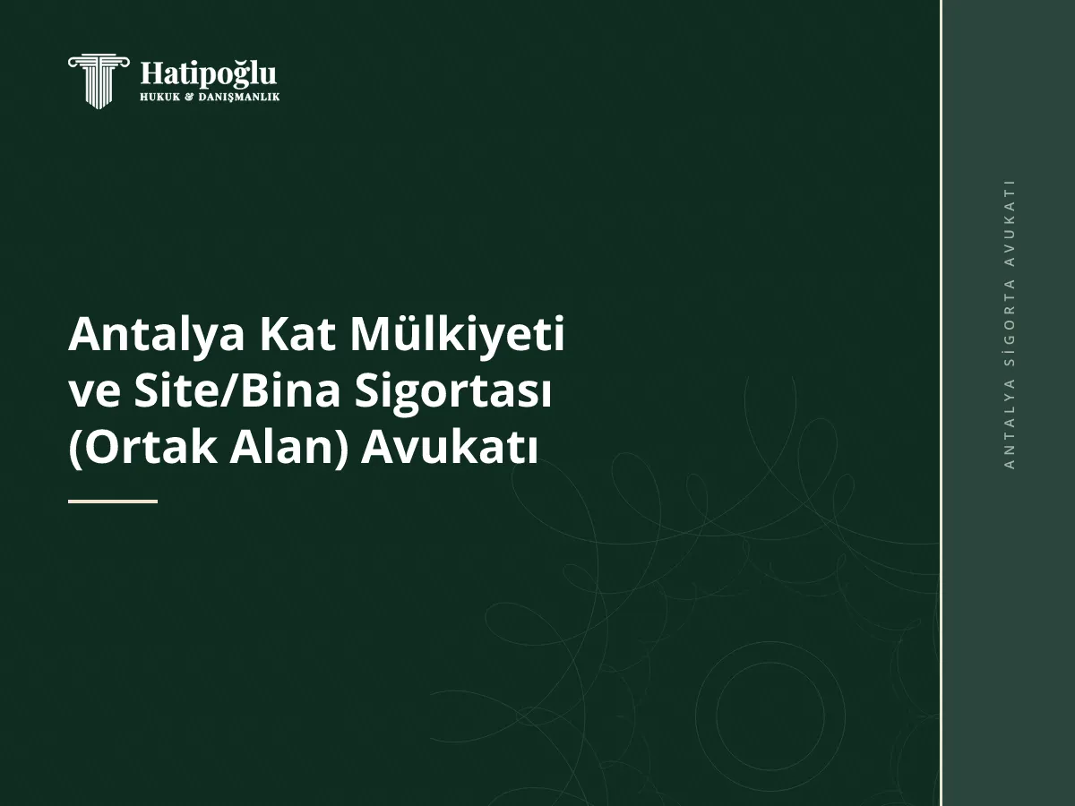 Antalya Kat Mülkiyeti ve Site/Bina Sigortası (Ortak Alan) Avukatı
