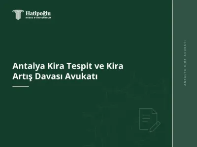 Antalya Kira Tespit ve Kira Artış Davası Avukatı
