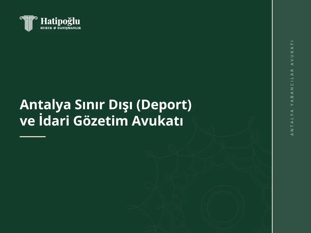 Antalya Sınır Dışı (Deport) ve İdari Gözetim Avukatı