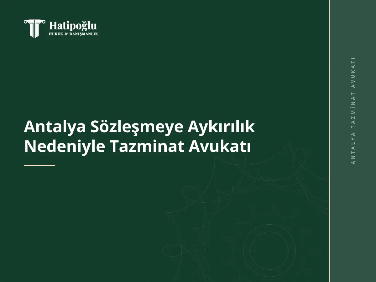 Antalya Sözleşmeye Aykırılık Nedeniyle Tazminat Avukatı