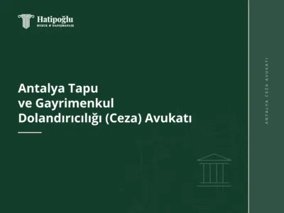 Antalya Tapu ve Gayrimenkul Dolandırıcılığı (Ceza) Avukatı