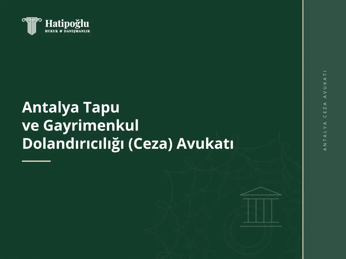Antalya Tapu ve Gayrimenkul Dolandırıcılığı (Ceza) Avukatı