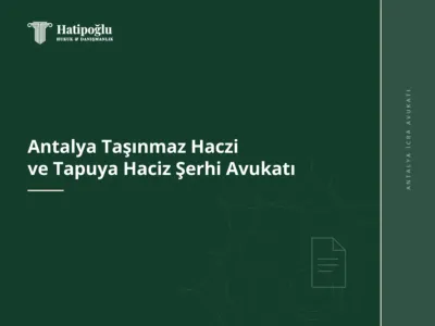 Antalya Taşınmaz Haczi ve Tapuya Haciz Şerhi Avukatı