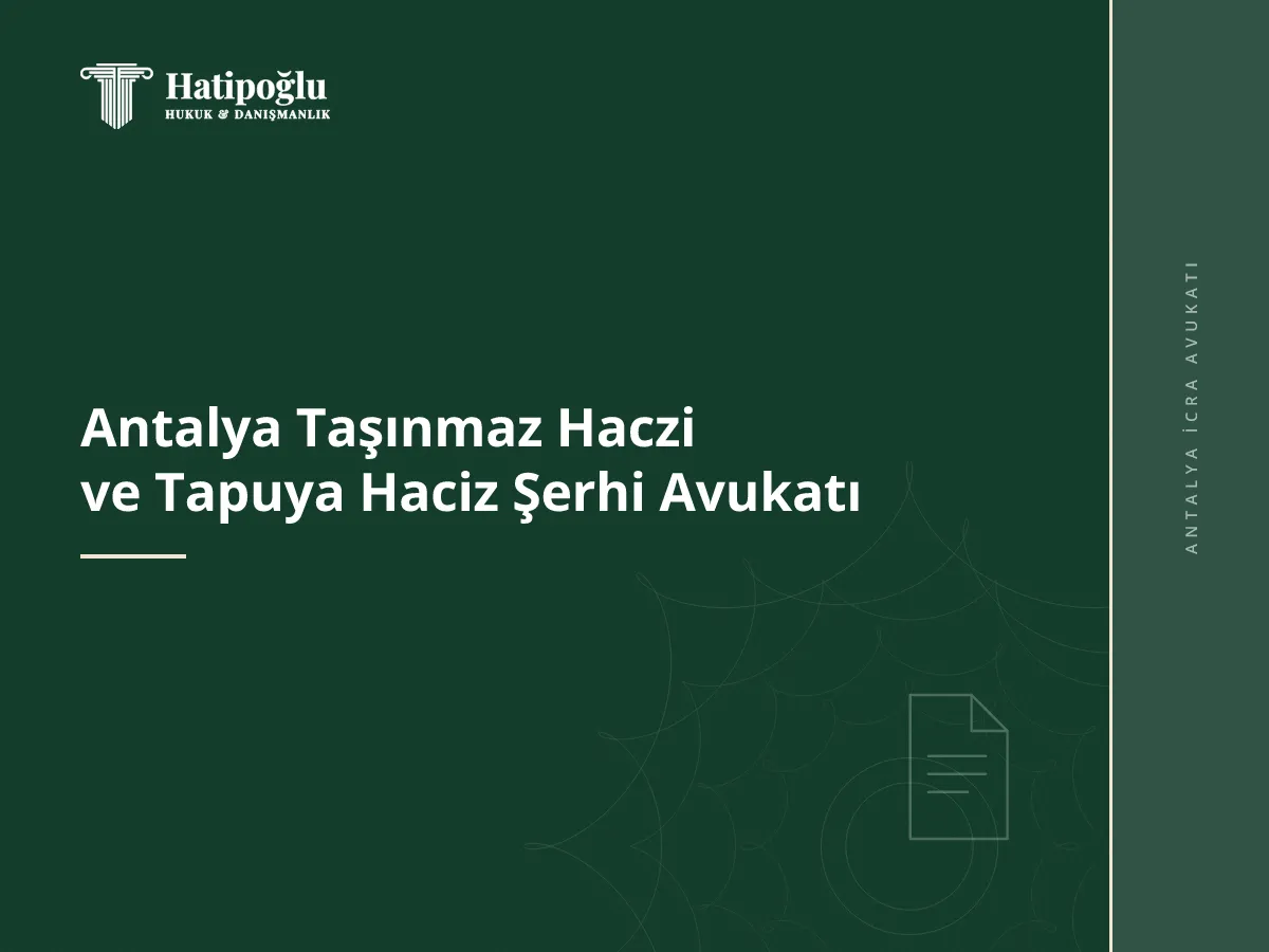 Antalya Taşınmaz Haczi ve Tapuya Haciz Şerhi Avukatı