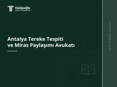 Antalya Tereke Tespiti ve Miras Paylaşımı Avukatı