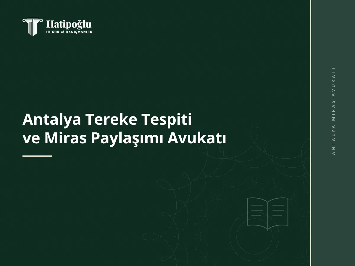 Antalya Tereke Tespiti ve Miras Paylaşımı Avukatı