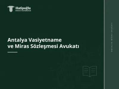 Antalya Vasiyetname ve Miras Sözleşmesi Avukatı
