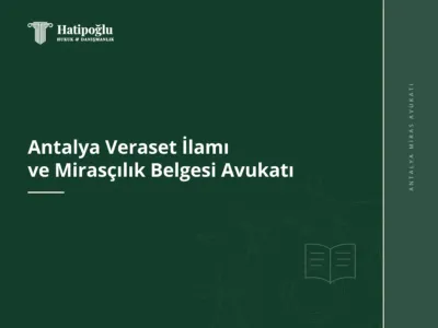 Antalya Veraset İlamı ve Mirasçılık Belgesi Avukatı