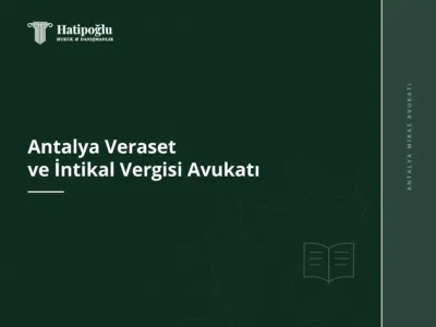 Antalya Veraset ve İntikal Vergisi Avukatı