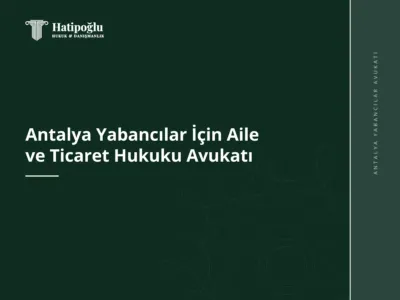Antalya Yabancılar İçin Aile ve Ticaret Hukuku Avukatı