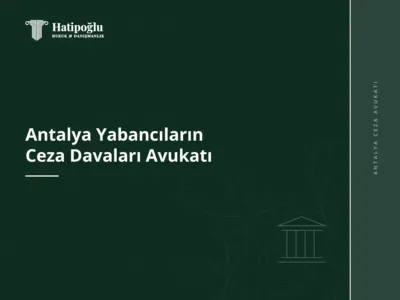Antalya Yabancıların Ceza Davaları Avukatı