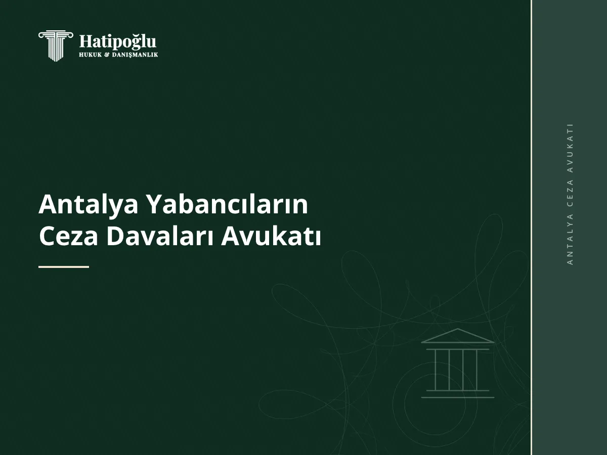 Antalya Yabancıların Ceza Davaları Avukatı