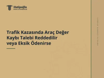 Trafik Kazasında Araç Değer Kaybı Talebi Reddedilir veya Eksik Ödenirse