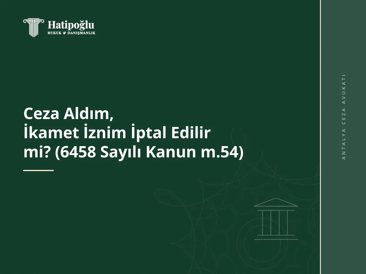 Ceza Aldım, İkamet İznim İptal Edilir mi? (6458 Sayılı Kanun m.54)