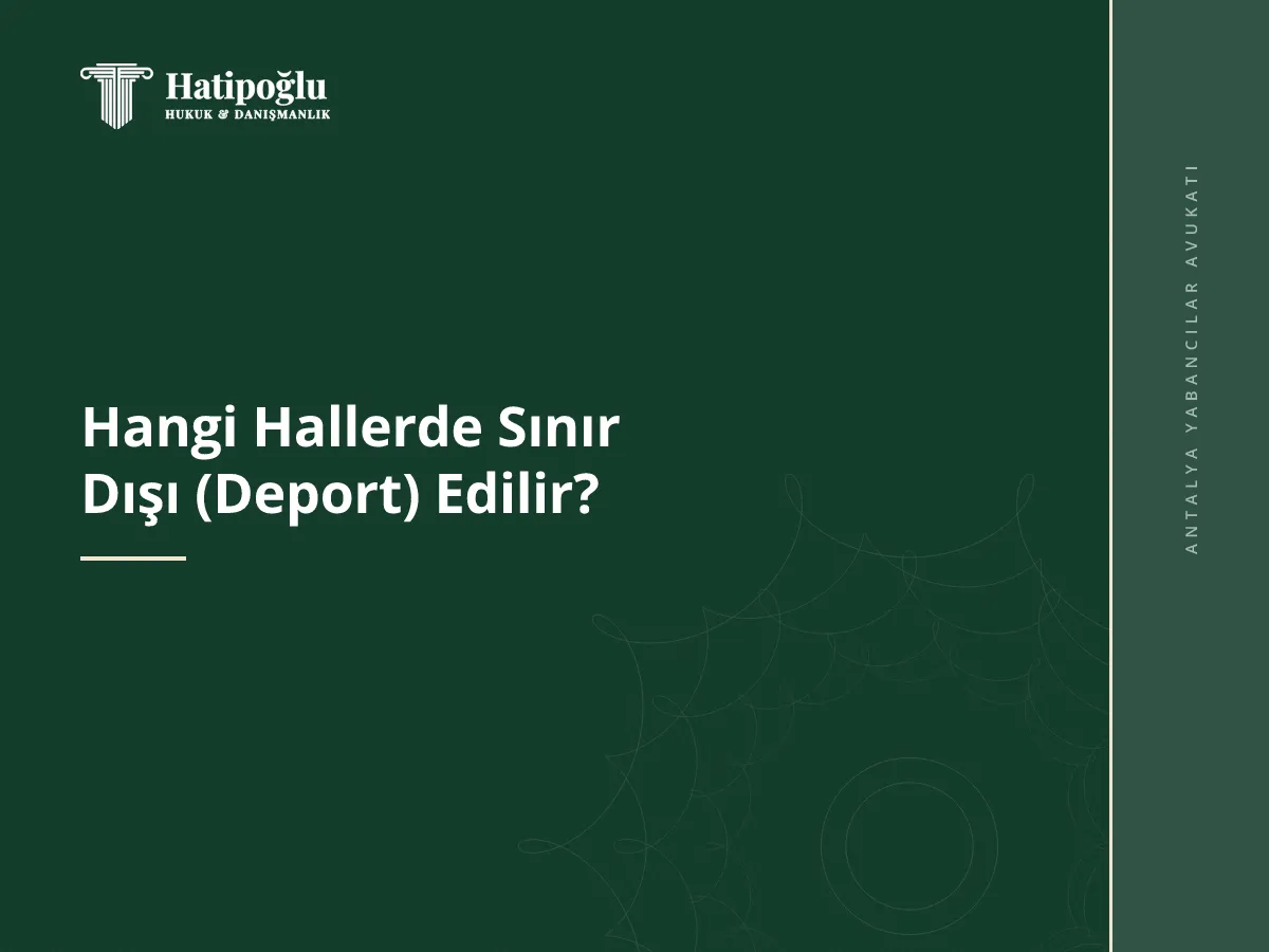 Hangi Hallerde Sınır Dışı (Deport) Edilir?