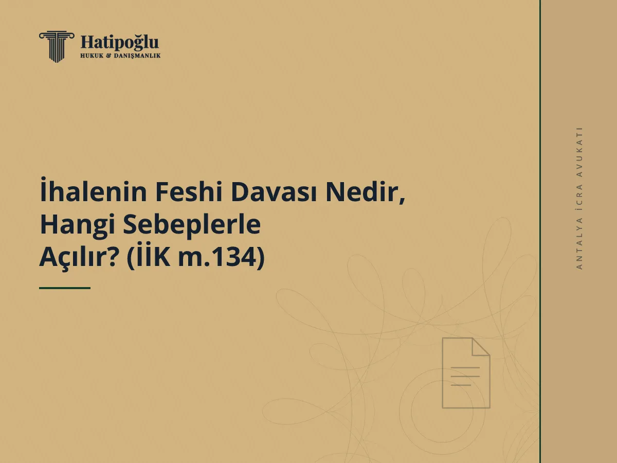 İhalenin Feshi Davası Nedir, Hangi Sebeplerle Açılır? (İİK m.134)
