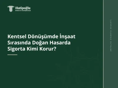 Kentsel Dönüşümde İnşaat Sırasında Doğan Hasarda Sigorta Kimi Korur?