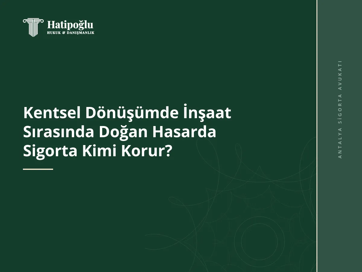Kentsel Dönüşümde İnşaat Sırasında Doğan Hasarda Sigorta Kimi Korur?