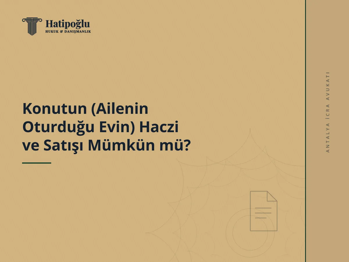 Konutun (Ailenin Oturduğu Evin) Haczi ve Satışı Mümkün mü?