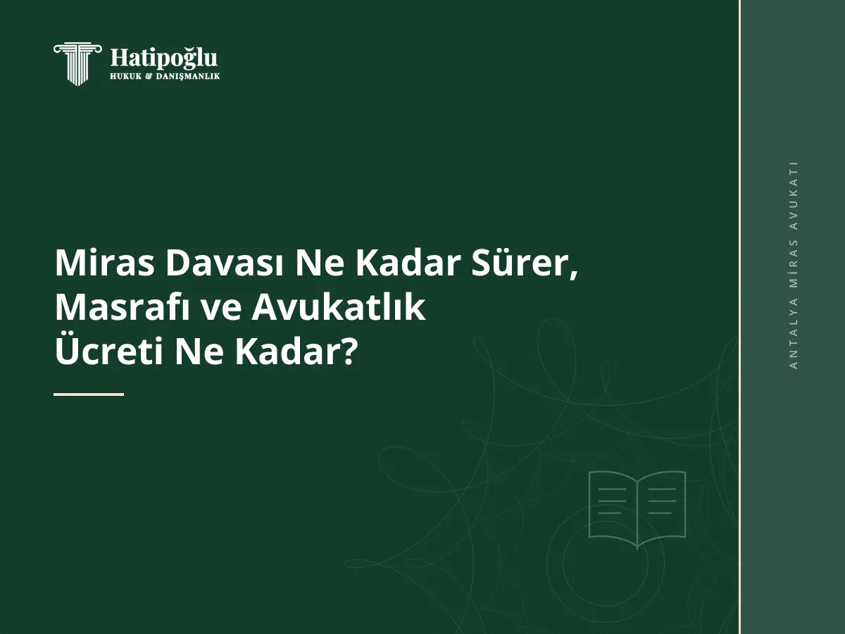 Miras Davası Ne Kadar Sürer, Masrafı ve Avukatlık Ücreti Ne Kadar?