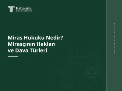 Miras Hukuku Nedir? Mirasçının Hakları ve Dava Türleri