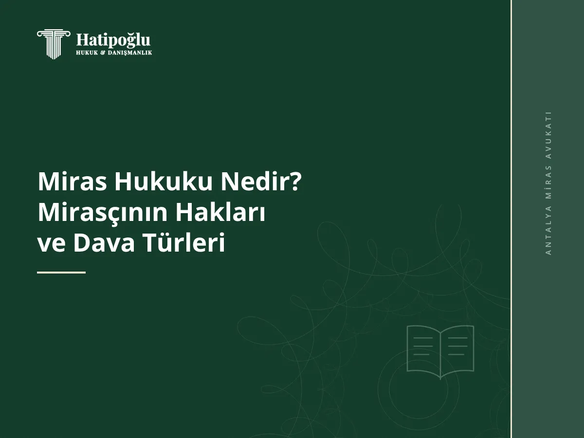Miras Hukuku Nedir? Mirasçının Hakları ve Dava Türleri