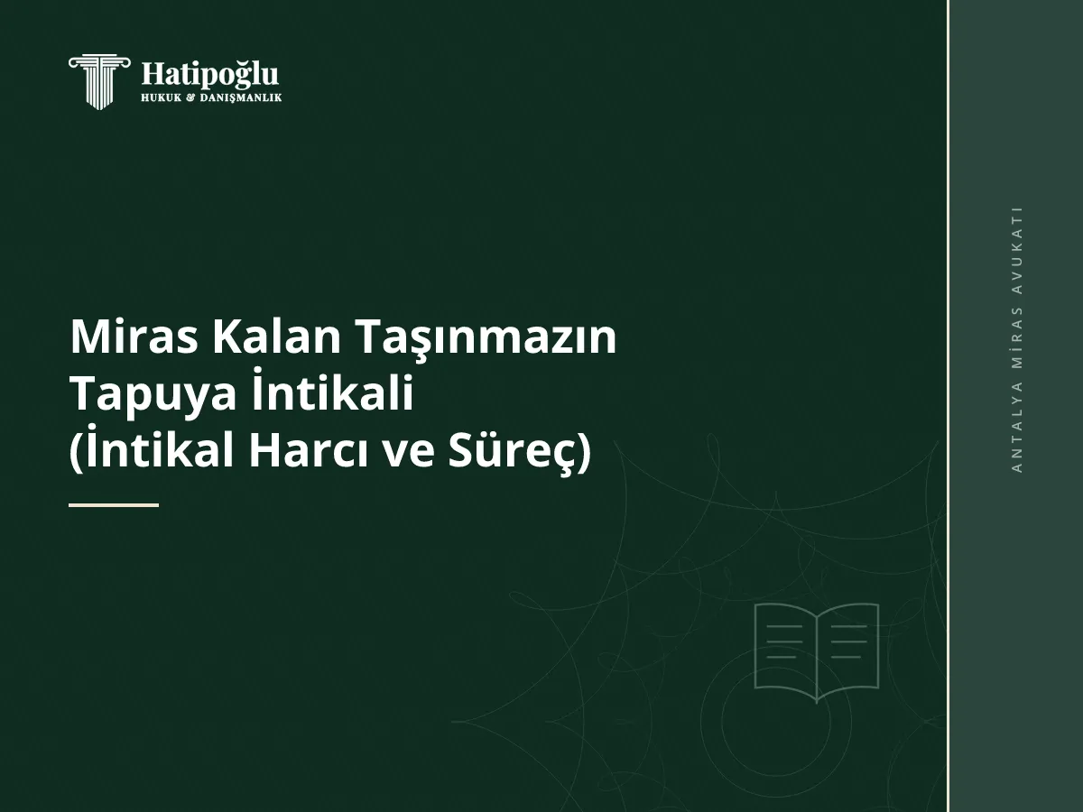 Miras Kalan Taşınmazın Tapuya İntikali (İntikal Harcı ve Süreç)