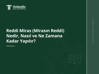 Reddi Miras (Mirasın Reddi) Nedir, Nasıl ve Ne Zamana Kadar Yapılır?